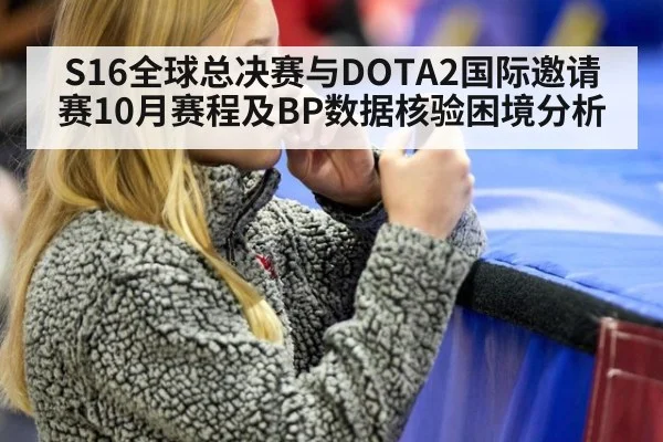 S16全球总决赛与DOTA2国际邀请赛10月赛程及BP数据核验困境分析